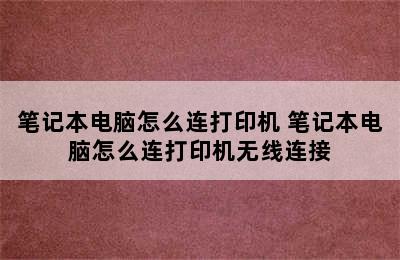 笔记本电脑怎么连打印机 笔记本电脑怎么连打印机无线连接